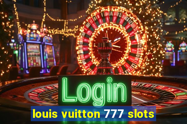 louis vuitton 777 slots